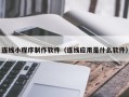 泰兴连线小程序制作软件（连线应用是什么软件）