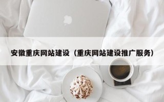 泰兴安徽重庆网站建设（重庆网站建设推广服务）